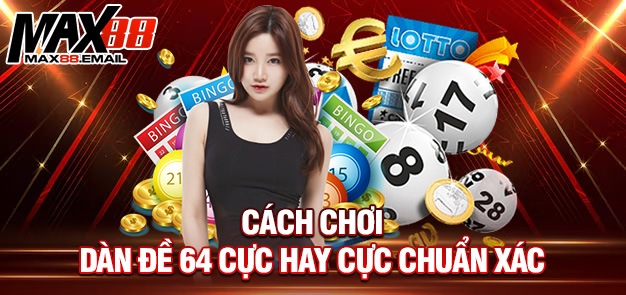 Dàn đề 64 số: Bí quyết chơi hiệu quả cùng MAX88 2 Cách chơi dàn đề 64 cực hay cực chuẩn xác