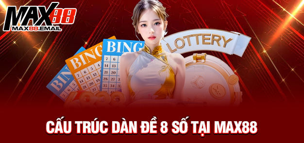 Chiến Thuật Dàn Đề 8 Số Hiệu Quả – Trải Nghiệm Trúng Lớn Cùng MAX88 1 Cấu trúc dàn đề 8 số tại MAX88