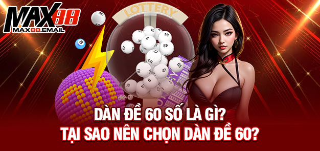 Dàn đề 60 số – Chiến thuật chơi đỉnh cao cùng MAX88 1 Dàn đề 60 số là gì? Tại sao nên chọn dàn đề 60?