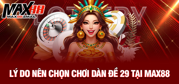 Dàn đề 29 số – Bí kíp đánh đề cực đỉnh cùng MAX88 4 Lý do nên chọn chơi dàn đề 29 tại MAX88
