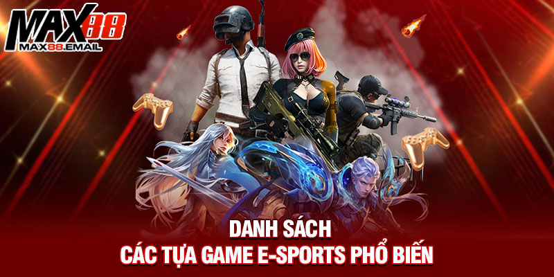 Cá Cược E-Sports: Hướng Dẫn Toàn Diện Từ Max88 Để Bạn Thắng Lớn 2 Danh sách các tựa game E-sports phổ biến