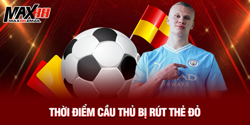 Thẻ Đỏ Treo Giò Mấy Trận? Cập Nhật Chi Tiết Mới Nhất Cùng Max88 3 Thời điểm cầu thủ bị rút thẻ đỏ