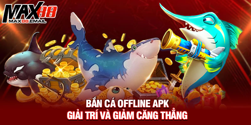 Bắn cá offline apk giải trí và giảm căng thẳng