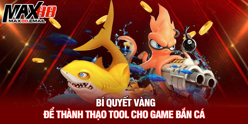 Bí quyết vàng để thành thạo tool cho game bắn cá 