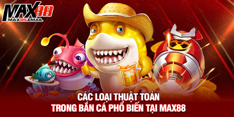 Các loại thuật toán trong bắn cá phổ biến tại Max88