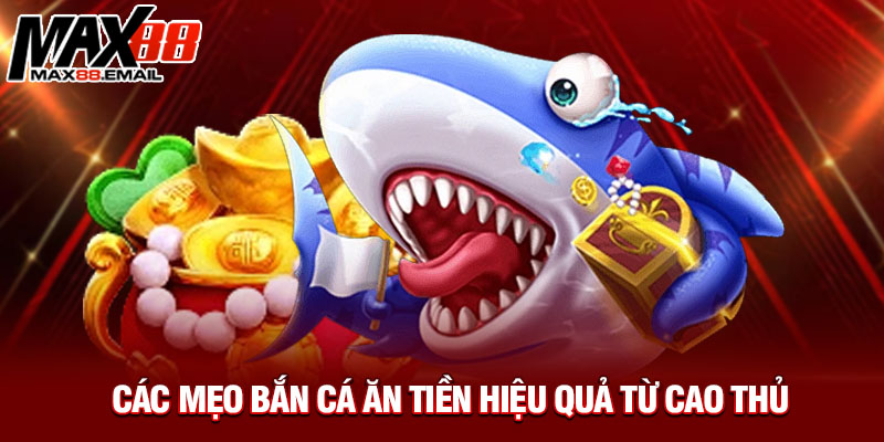 Các mẹo bắn cá ăn tiền hiệu quả từ cao thủ