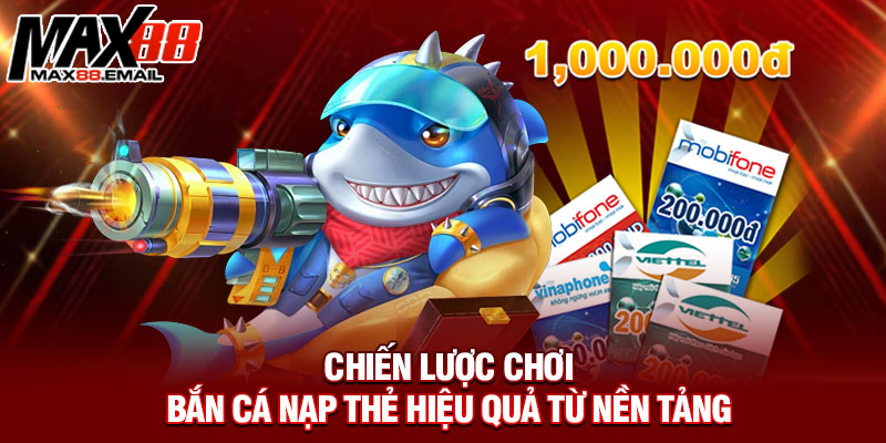 Chiến lược chơi bắn cá nạp thẻ hiệu quả từ nền tảng