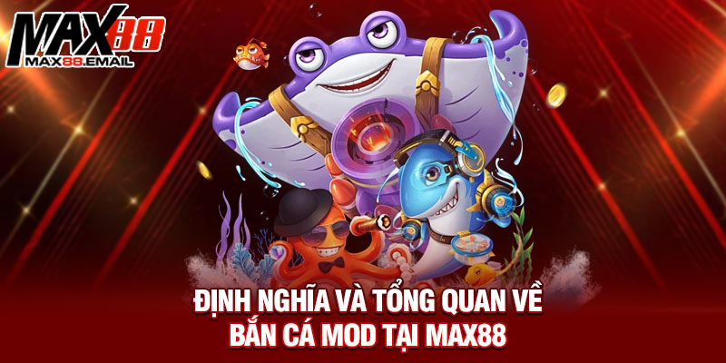 Định nghĩa và tổng quan về bắn cá mod tại Max88