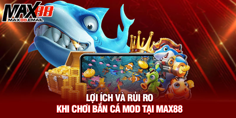 Lợi ích và rủi ro khi chơi bắn cá mod tại Max88