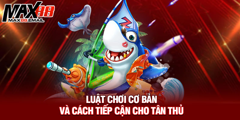 Luật chơi cơ bản và cách tiếp cận cho tân thủ