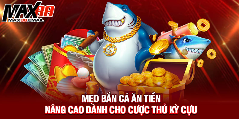 Mẹo bắn cá ăn tiền nâng cao dành cho cược thủ kỳ cựu