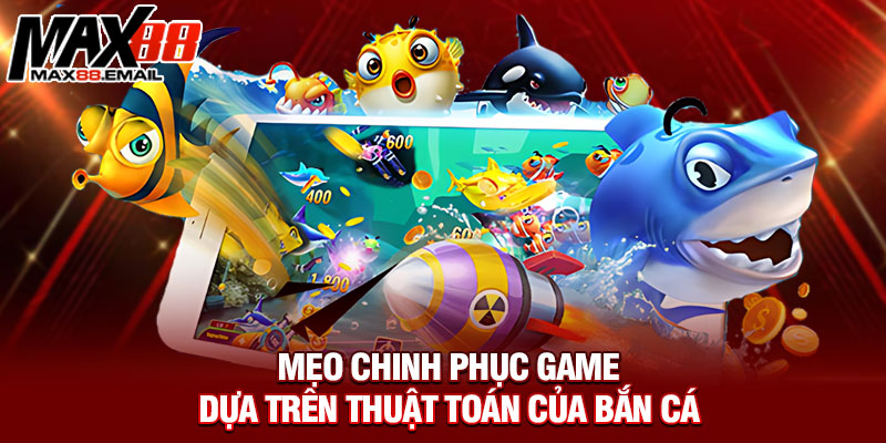 Mẹo chinh phục game dựa trên thuật toán của bắn cá