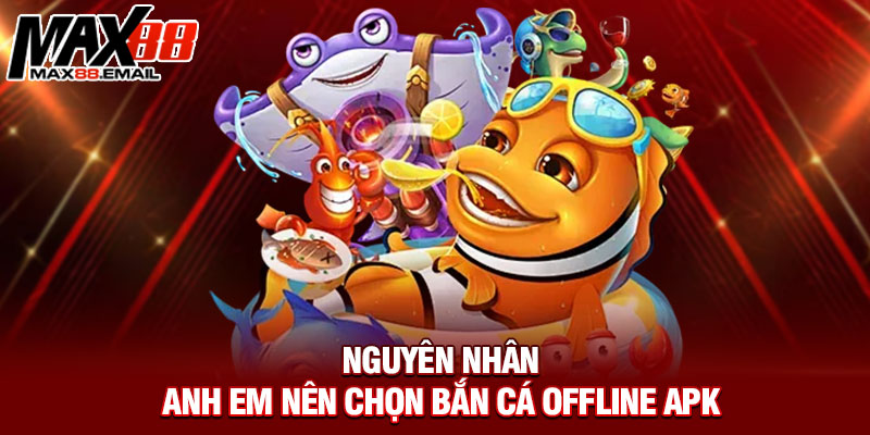 Nguyên nhân anh em nên chọn bắn cá offline apk