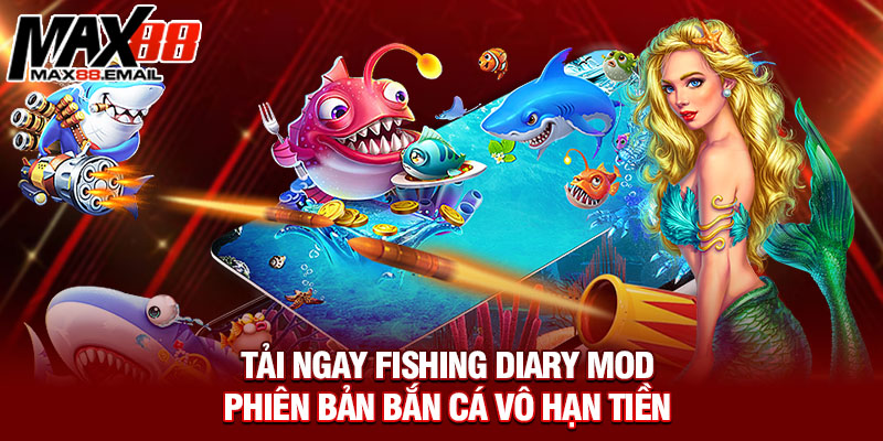 Tải ngay fishing diary mod phiên bản bắn cá vô hạn tiền