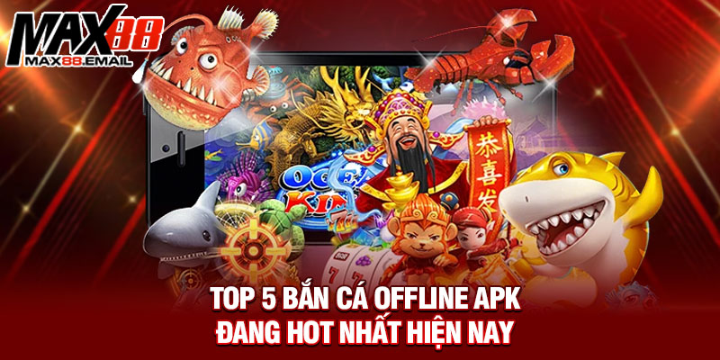Top 5 bắn cá offline apk đang hot nhất hiện nay