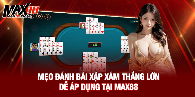Cách Chơi Bài Xập Xám - Mẹo Hay Đổi Đời, Đánh Bại Cao Thủ 4 Mẹo đánh bài xập xám thắng lớn dễ áp dụng tại Max88
