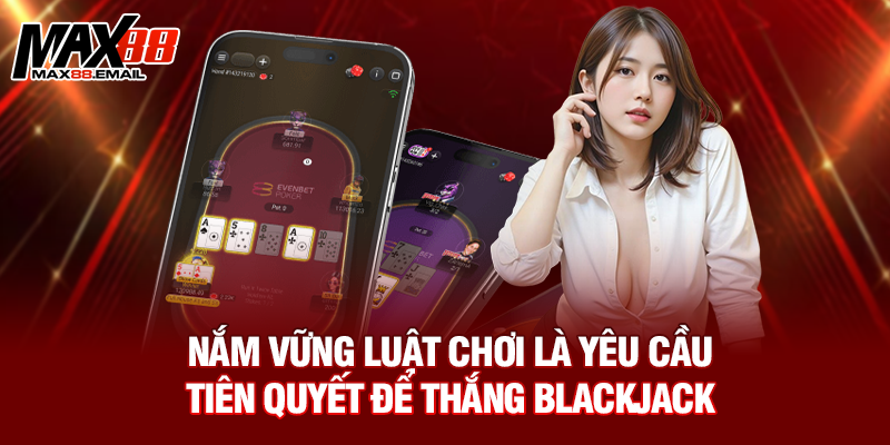 Nắm vững luật chơi là yêu cầu tiên quyết để thắng Blackjack