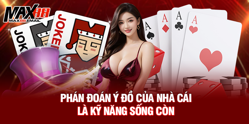 Phán đoán ý đồ của nhà cái là kỹ năng sống còn
