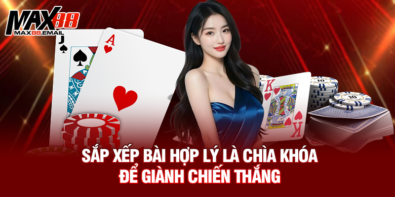 Bài Mậu Binh Là Gì: Hướng Dẫn Chi Tiết Luật Chơi, Kinh Nghiệm 3 Sắp xếp bài hợp lý là chìa khóa để giành chiến thắng